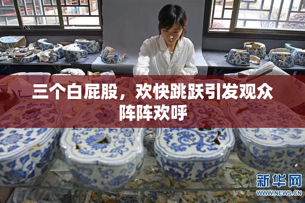 三个白屁股，欢快跳跃引发观众阵阵欢呼