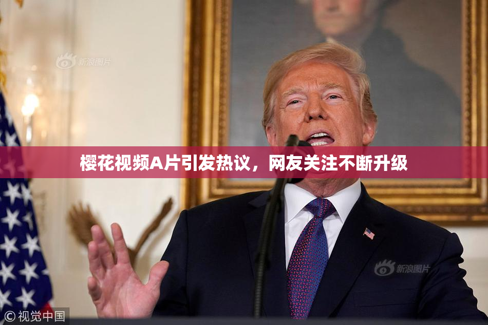 樱花视频A片引发热议，网友关注不断升级