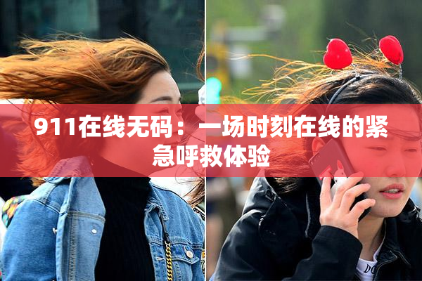 911在线无码：一场时刻在线的紧急呼救体验