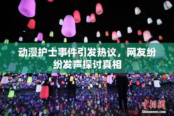 动漫护士事件引发热议，网友纷纷发声探讨真相