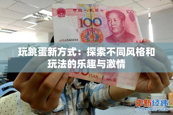 玩跳蛋新方式：探索不同风格和玩法的乐趣与激情