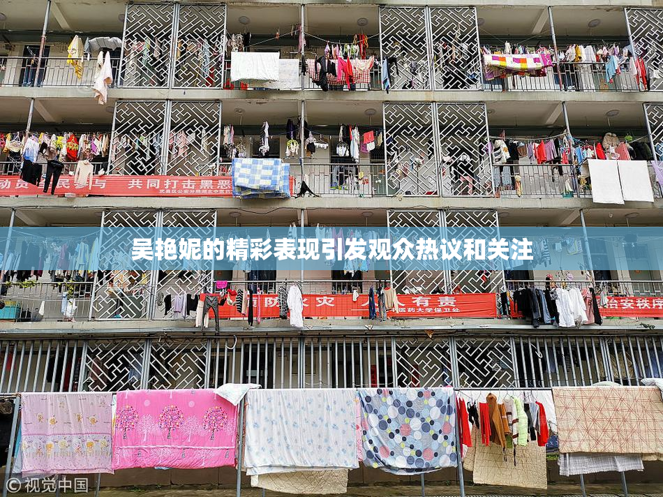吴艳妮的精彩表现引发观众热议和关注