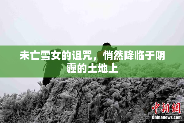 未亡雪女的诅咒，悄然降临于阴霾的土地上
