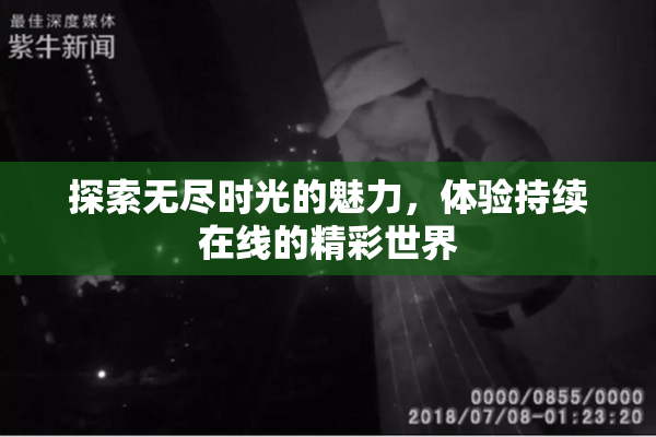 探索无尽时光的魅力，体验持续在线的精彩世界