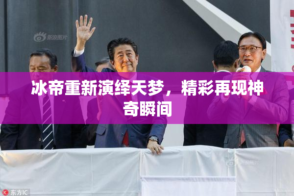 冰帝重新演绎天梦，精彩再现神奇瞬间