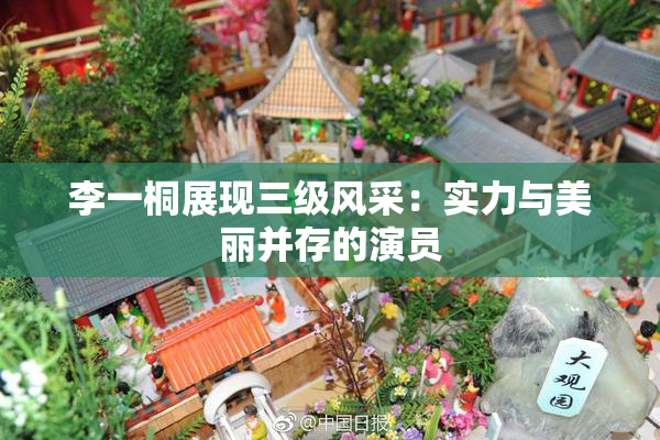 李一桐展现三级风采：实力与美丽并存的演员