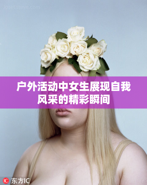 户外活动中女生展现自我风采的精彩瞬间