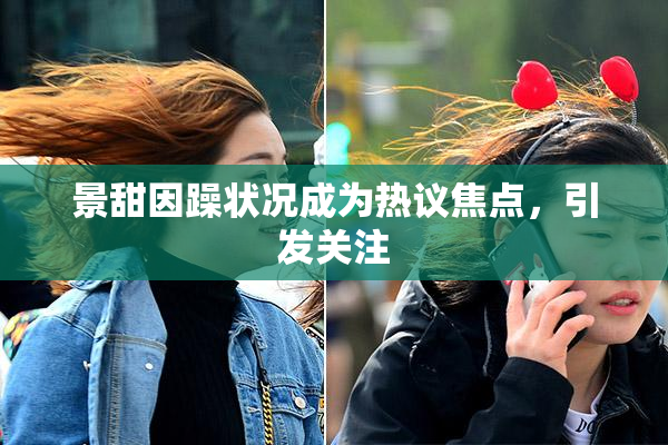 景甜因躁状况成为热议焦点，引发关注