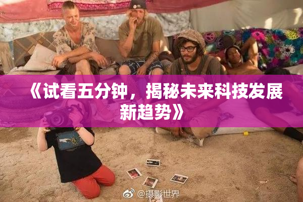 《试看五分钟，揭秘未来科技发展新趋势》