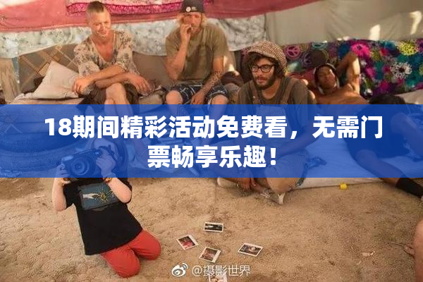 18期间精彩活动免费看，无需门票畅享乐趣！