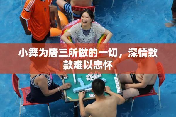 小舞为唐三所做的一切，深情款款难以忘怀