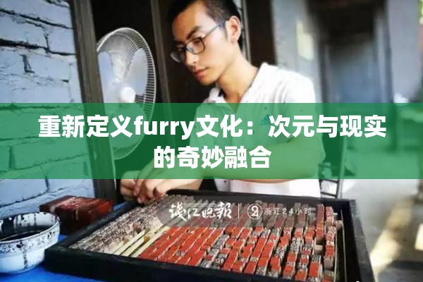 重新定义furry文化：次元与现实的奇妙融合