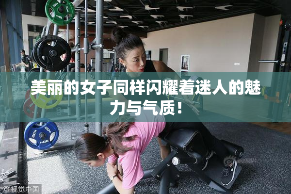 美丽的女子同样闪耀着迷人的魅力与气质！