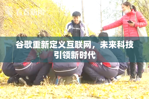 谷歌重新定义互联网，未来科技引领新时代