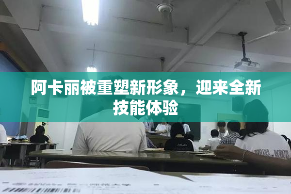 阿卡丽被重塑新形象，迎来全新技能体验