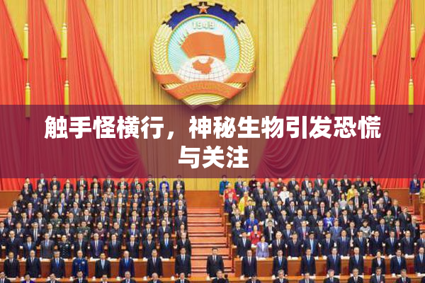触手怪横行，神秘生物引发恐慌与关注