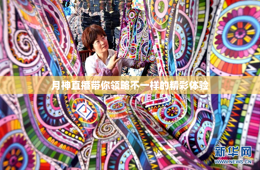 月神直播带你领略不一样的精彩体验