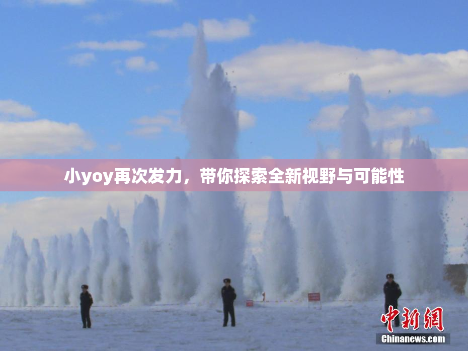 小yoy再次发力，带你探索全新视野与可能性