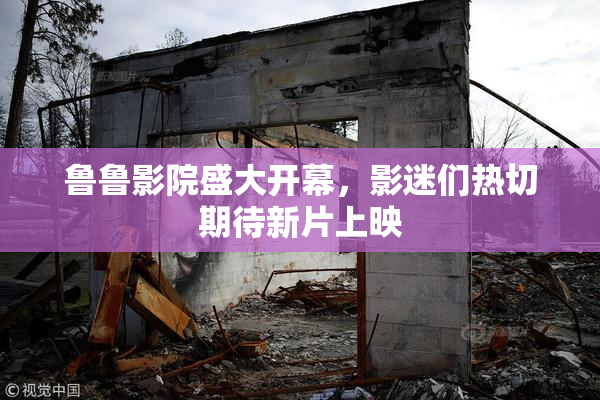 鲁鲁影院盛大开幕，影迷们热切期待新片上映