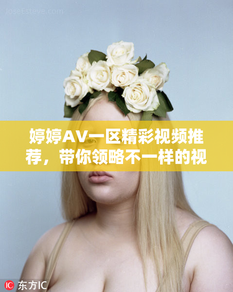 婷婷AV一区精彩视频推荐，带你领略不一样的视听体验