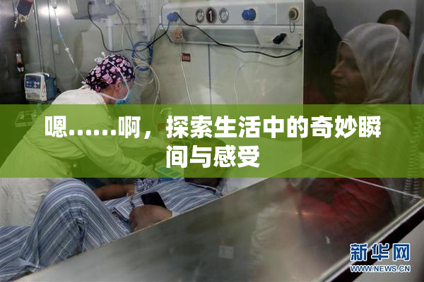 嗯……啊，探索生活中的奇妙瞬间与感受