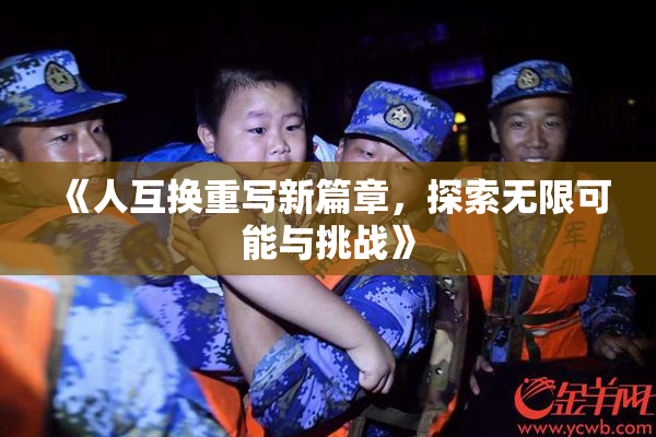 《人互换重写新篇章，探索无限可能与挑战》