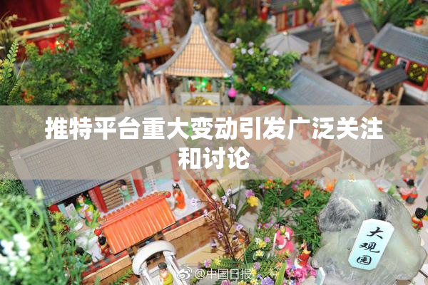 推特平台重大变动引发广泛关注和讨论