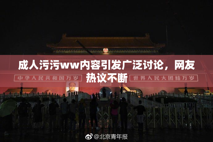 成人污污ww内容引发广泛讨论，网友热议不断
