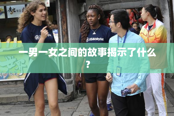 一男一女之间的故事揭示了什么？