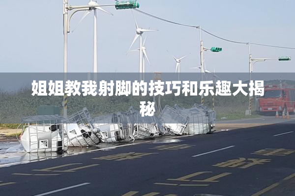 姐姐教我射脚的技巧和乐趣大揭秘
