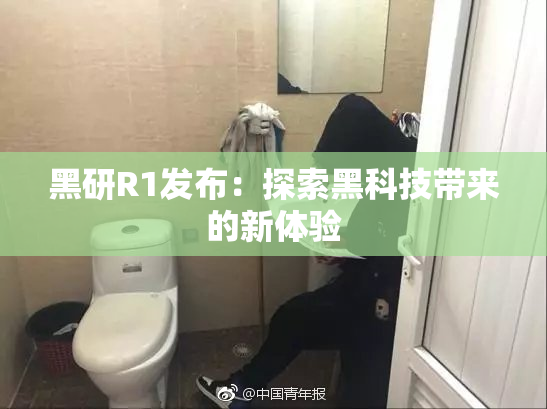 黑研R1发布：探索黑科技带来的新体验