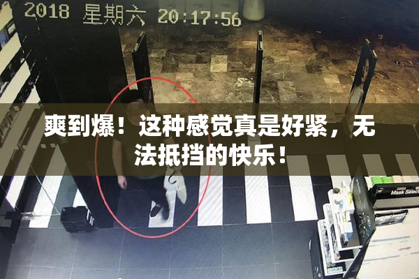 爽到爆！这种感觉真是好紧，无法抵挡的快乐！