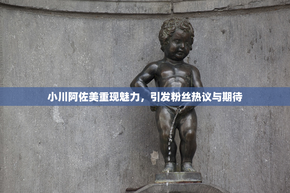 小川阿佐美重现魅力，引发粉丝热议与期待
