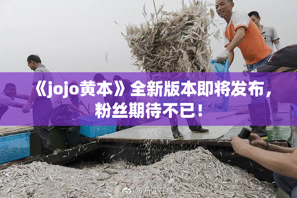 《jojo黄本》全新版本即将发布，粉丝期待不已！
