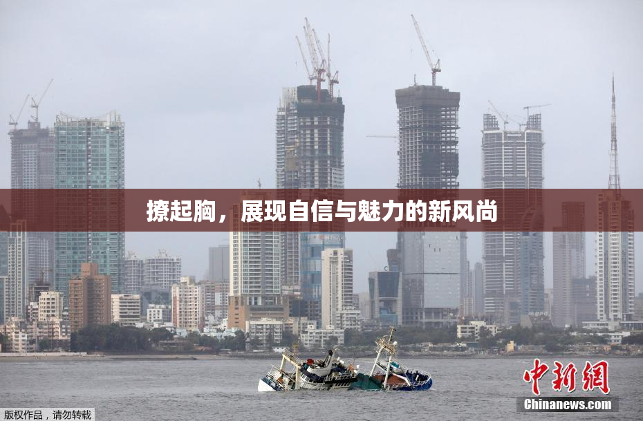 撩起胸，展现自信与魅力的新风尚