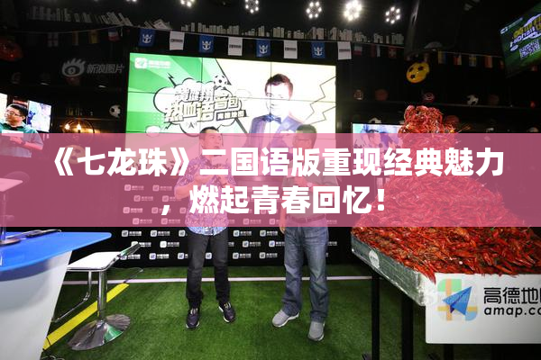 《七龙珠》二国语版重现经典魅力，燃起青春回忆！