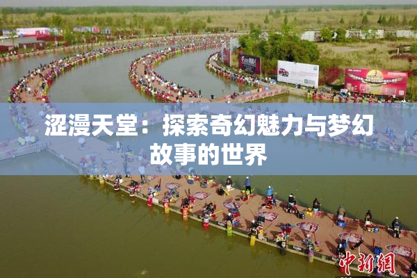 涩漫天堂：探索奇幻魅力与梦幻故事的世界