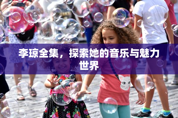 李琼全集，探索她的音乐与魅力世界