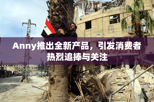 Anny推出全新产品，引发消费者热烈追捧与关注