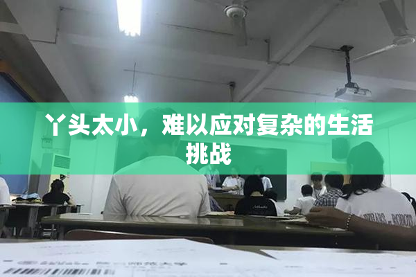 丫头太小，难以应对复杂的生活挑战