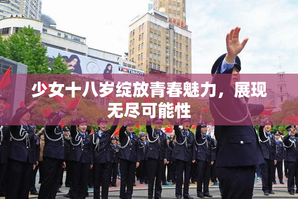 少女十八岁绽放青春魅力，展现无尽可能性