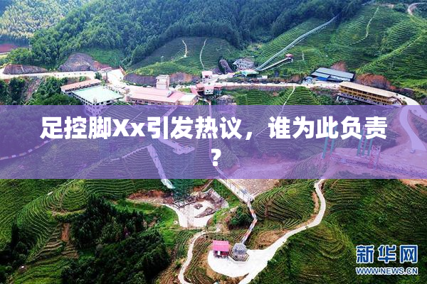 足控脚Xx引发热议，谁为此负责？