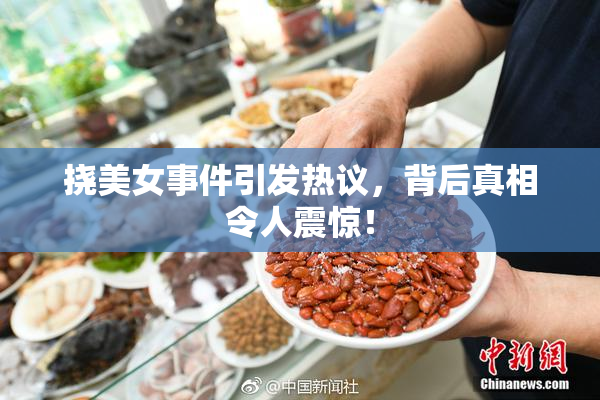 挠美女事件引发热议，背后真相令人震惊！