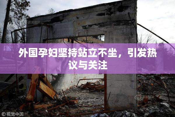外国孕妇坚持站立不坐，引发热议与关注