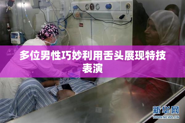 多位男性巧妙利用舌头展现特技表演