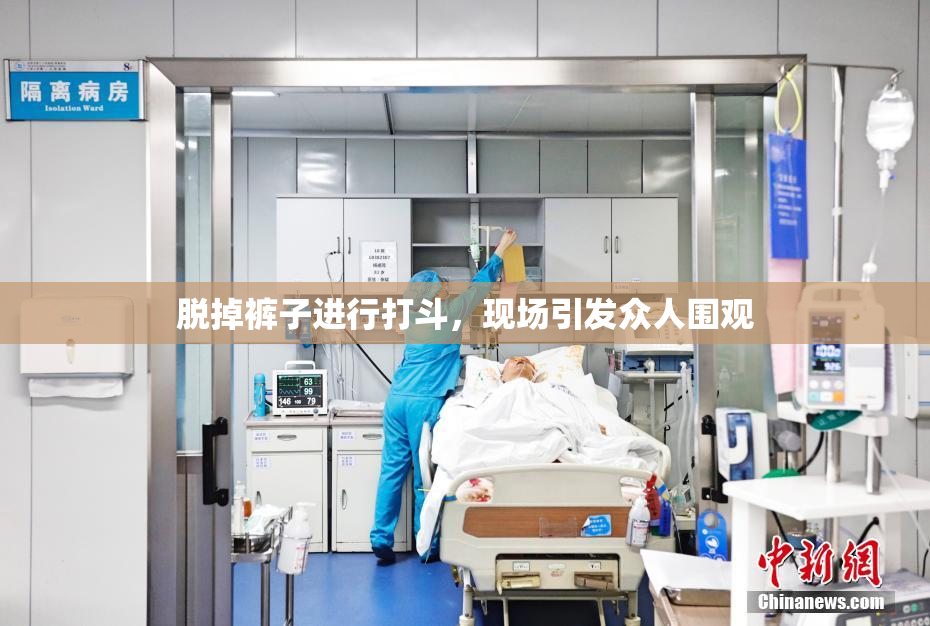 脱掉裤子进行打斗，现场引发众人围观