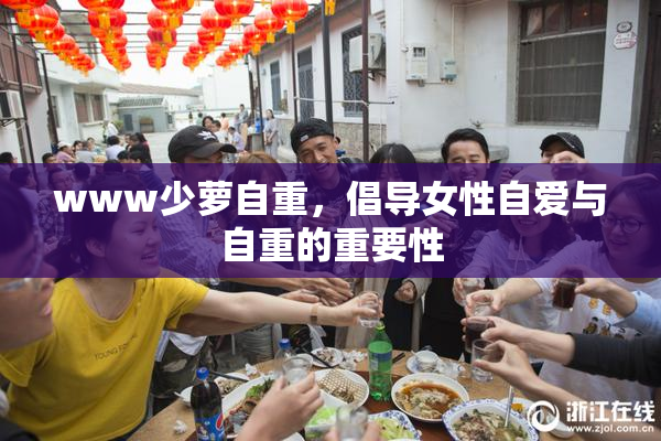 www少萝自重，倡导女性自爱与自重的重要性