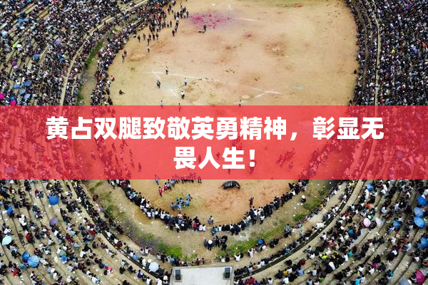 黄占双腿致敬英勇精神，彰显无畏人生！