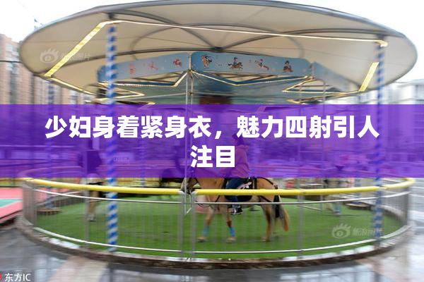 少妇身着紧身衣，魅力四射引人注目