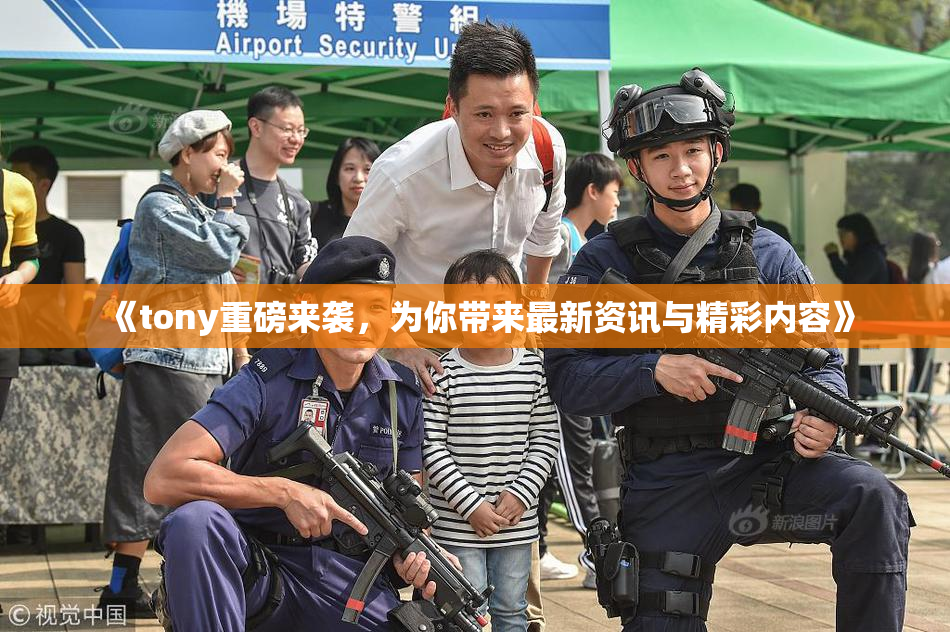 《tony重磅来袭，为你带来最新资讯与精彩内容》